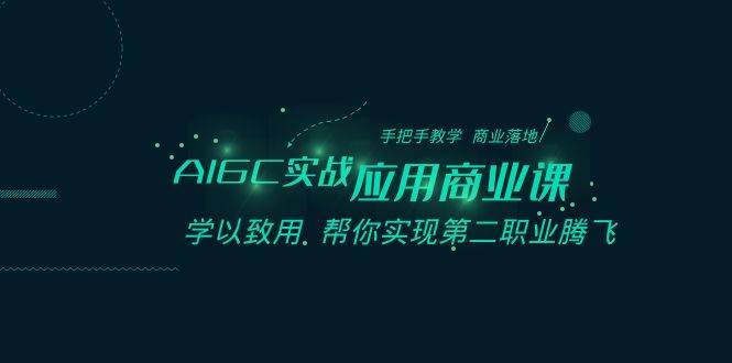 AIGC-实战应用商业课：手把手教学 商业落地 学以致用 帮你实现第二职业腾飞-杨振轩笔记