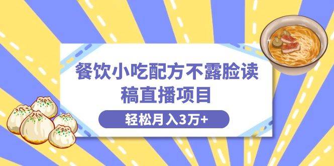 餐饮小吃配方不露脸读稿直播项目，无需露脸，月入3万 附小吃配方资源-杨振轩笔记