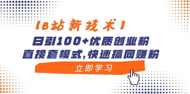 【B站新技术】日引100 优质创业粉，直接套模式，快速搞网赚粉-杨振轩笔记