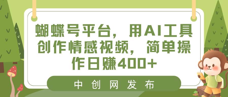 蝴蝶号平台，用AI工具创作情感视频，简单操作日赚400-杨振轩笔记