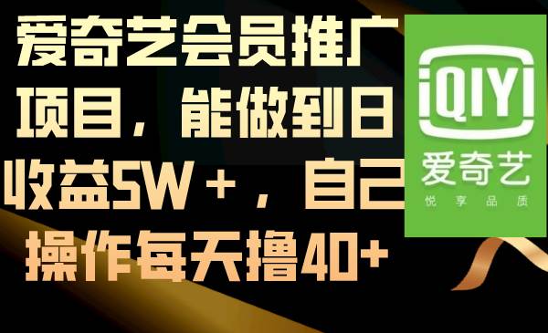 爱奇艺会员推广项目，能做到日收益5W＋，自己操作每天撸40-杨振轩笔记