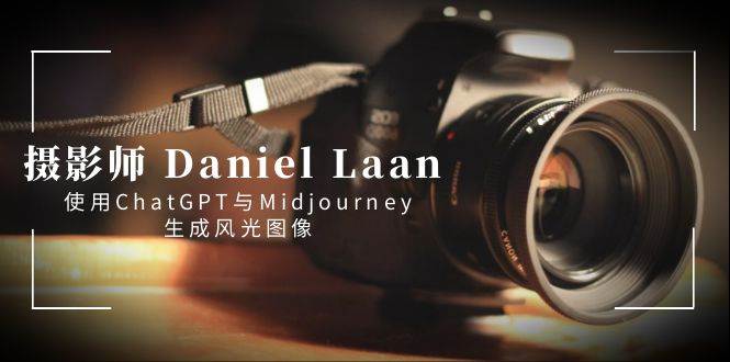 摄影师 Daniel Laan 使用ChatGPT与Midjourney生成风光图像-中英字幕-杨振轩笔记