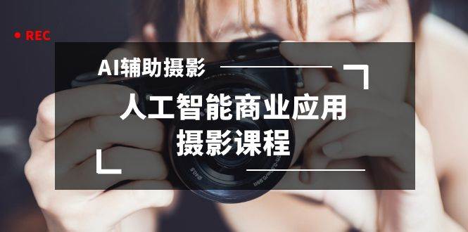 2024年AI辅助摄影人工智能商业应用摄影课程（37节课）-杨振轩笔记