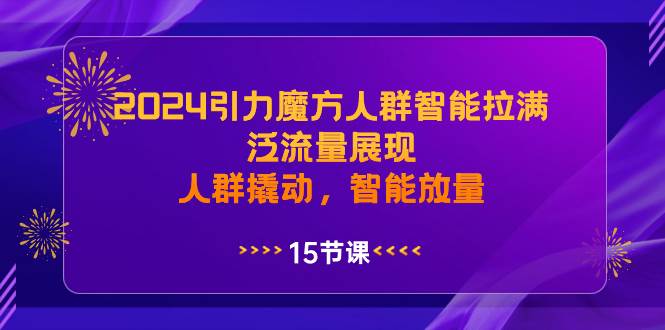 2024引力魔方人群智能拉满，泛流量展现，人群撬动，智能放量-杨振轩笔记