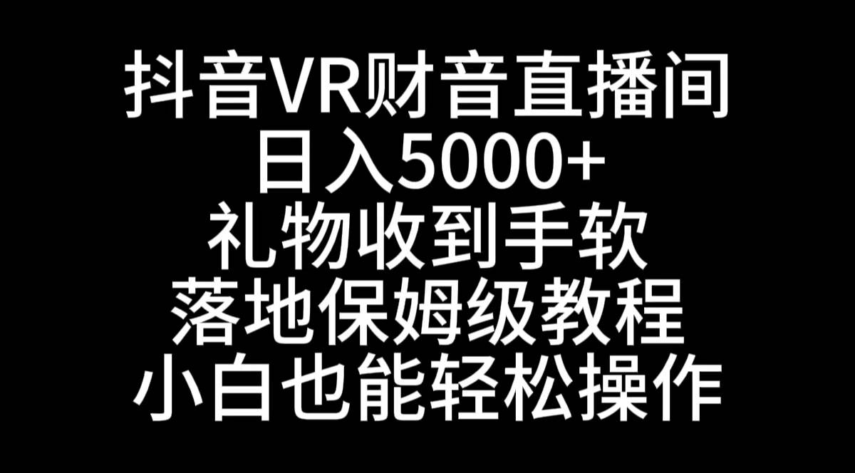 抖音VR财神直播间，日入5000 ，礼物收到手软，落地式保姆级教程，小白也…-杨振轩笔记