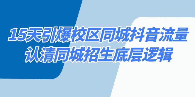 15天引爆校区 同城抖音流量，认清同城招生底层逻辑-杨振轩笔记
