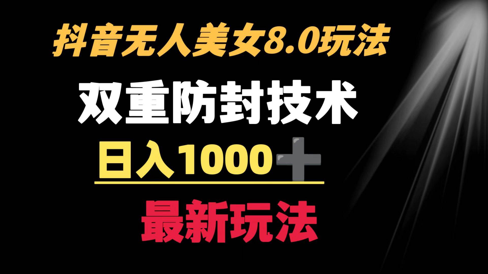 抖音无人美女玩法 双重防封手段 不封号日入1000 教程 软件 素材-杨振轩笔记