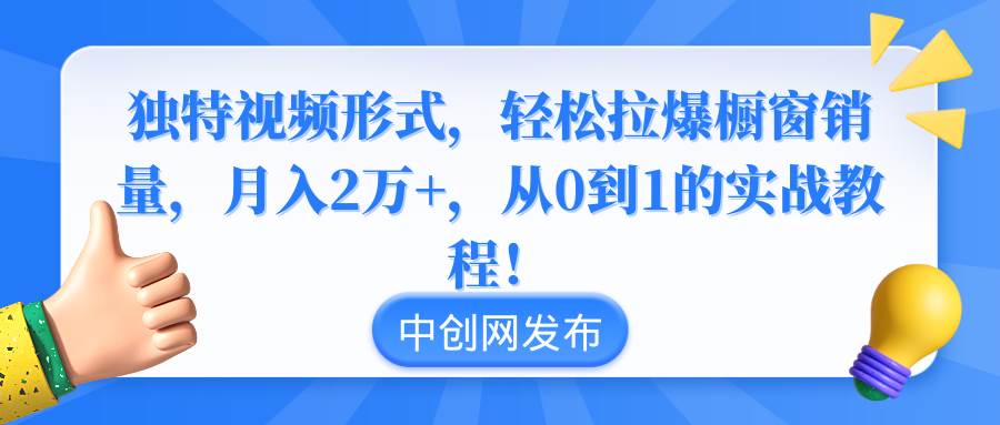 独特视频形式，轻松拉爆橱窗销量，月入2万 ，从0到1的实战教程！-杨振轩笔记