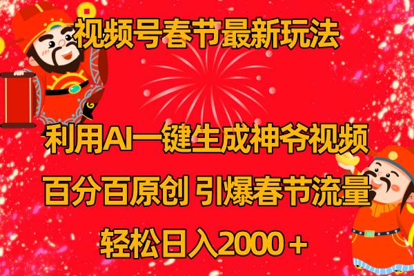 视频号春节玩法 利用AI一键生成财神爷视频 百分百原创 引爆春节流量 日入2k-杨振轩笔记