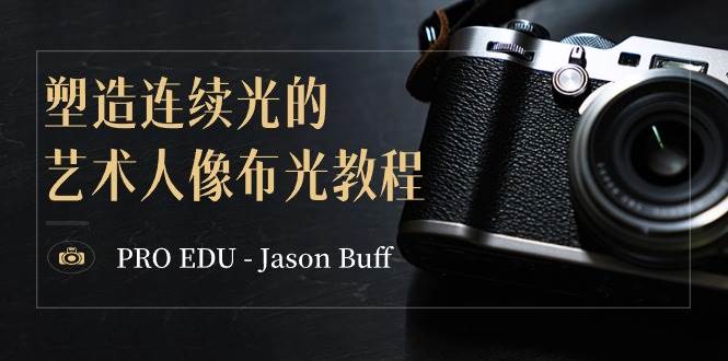 PRO EDU – Jason Buff 塑造连续光的艺术人像布光教程-15节课-中英字幕-杨振轩笔记