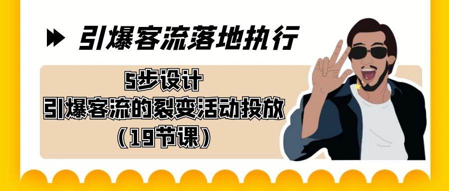 引爆-客流落地执行，5步设计引爆客流的裂变活动投放（19节课）-杨振轩笔记