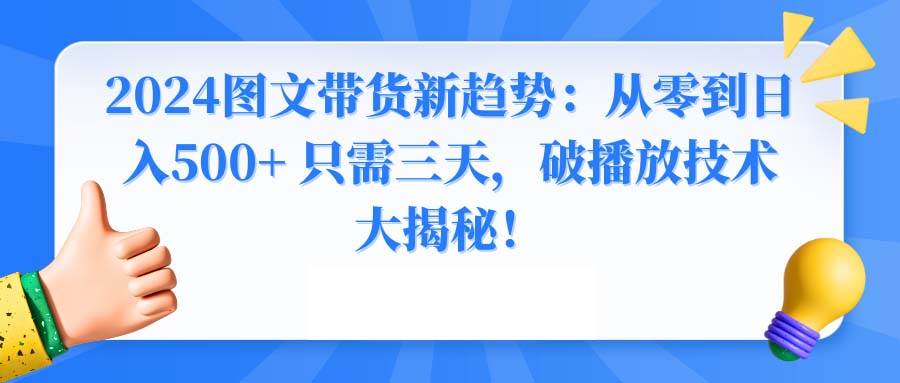 2024图文带货新趋势：从零到日入500+ 只需三天，破播放技术大揭秘！-杨振轩笔记