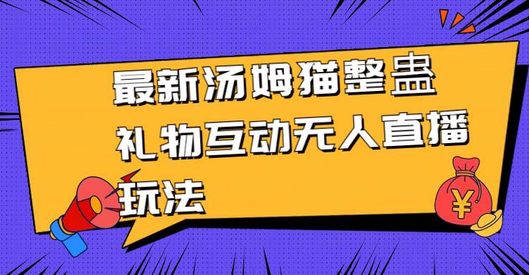 最新汤姆猫整蛊礼物互动无人直播玩法-杨振轩笔记