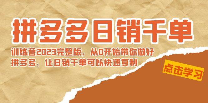 拼多多日销千单训练营2023完 拼多多日销千单训练营2023完整版，从0开始带你做好拼多多，让日销千单可以快速复制-杨振轩笔记