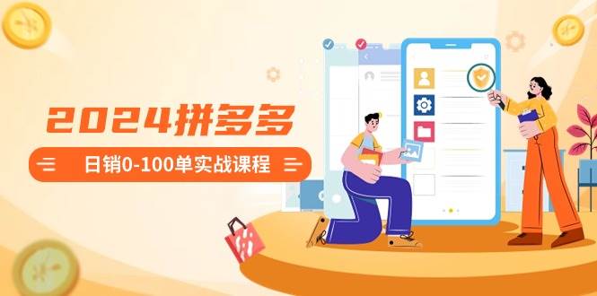 2024拼多多日销0-100单实战课程：新手注册开店到日销100单整套流程-杨振轩笔记