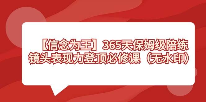 【信念 为王】365天-保姆级陪练，镜头表现力登顶必修课（无水印）-杨振轩笔记