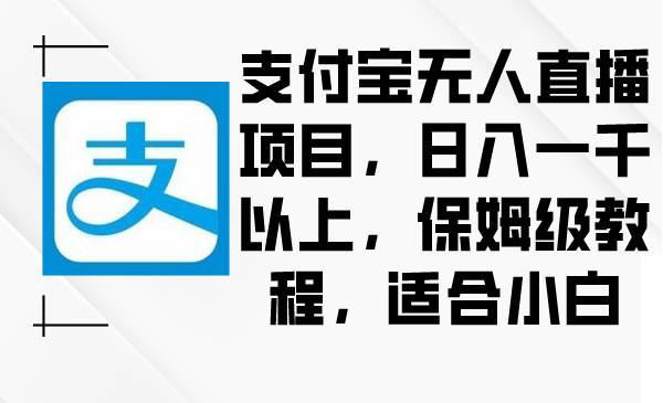 支付宝无人直播项目，日入一千以上，保姆级教程，适合小白-杨振轩笔记