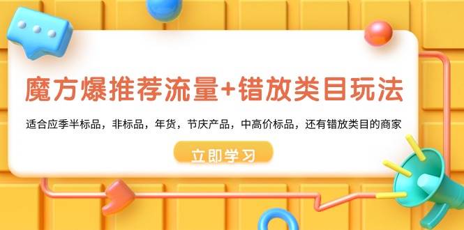 魔方·爆推荐流量+错放类目玩法：适合应季半标品，非标品，年货，节庆产品，中高价标品-杨振轩笔记