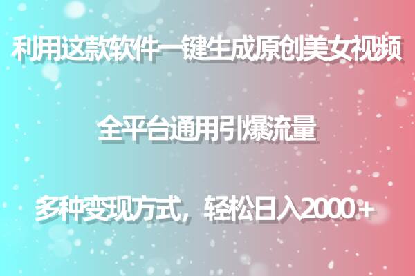 用这款软件一键生成原创美女视频 全平台通用引爆流量 多种变现 日入2000＋-杨振轩笔记