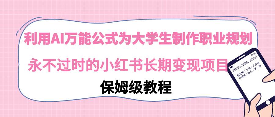 利用AI万能公式为大学生制作职业规划，永不过时的小红书长期变现项目-杨振轩笔记