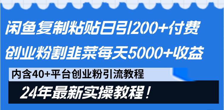 闲鱼复制粘贴日引200+付费创业粉，割韭菜日稳定5000+收益，24年最新教程！-杨振轩笔记