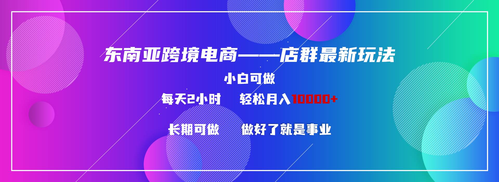 东南亚跨境电商店群新玩法2—小白每天两小时 轻松10000+-杨振轩笔记
