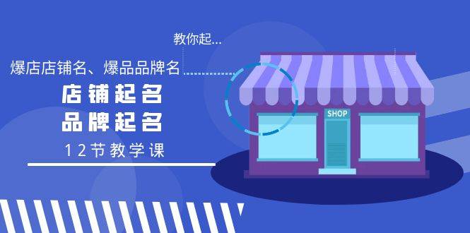 教你起“爆店店铺名、爆品品牌名”，店铺起名，品牌起名（12节教学课）-杨振轩笔记