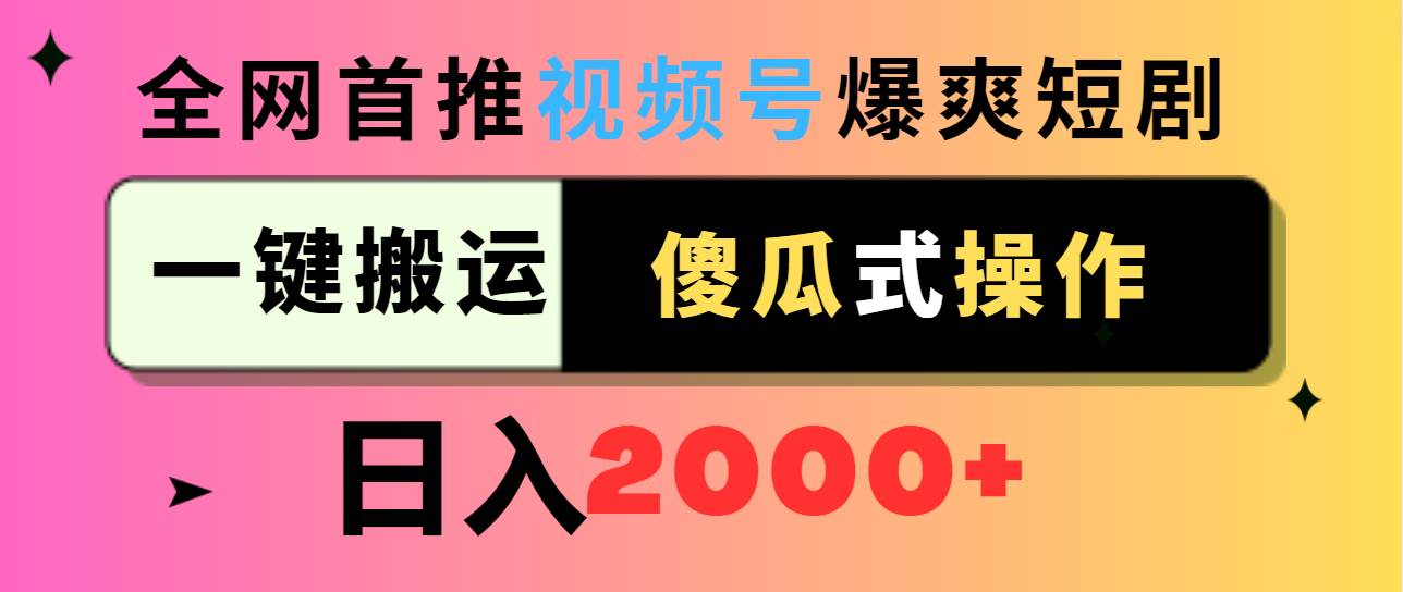 视频号爆爽短剧推广，一键搬运，傻瓜式操作，日入2000+-杨振轩笔记