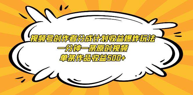 视频号创作者分成计划收益爆炸玩法，一分钟一条原创视频，单条作品收益500+-杨振轩笔记