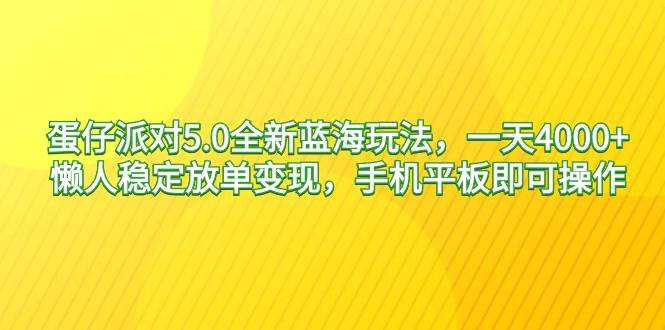 蛋仔派对5.0全新蓝海玩法，一天4000+，懒人稳定放单变现，手机平板即可…-杨振轩笔记