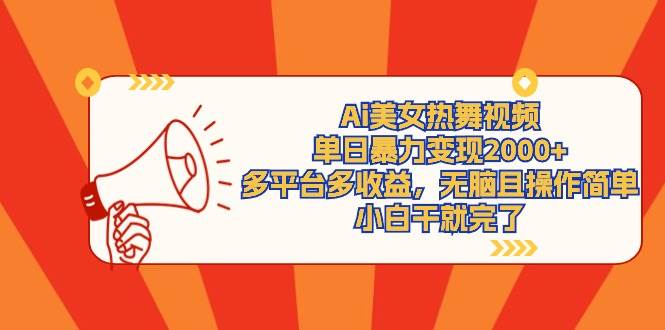 Ai美女热舞视频，单日暴力变现2000+，多平台多收益，无脑且操作简单，小…-杨振轩笔记