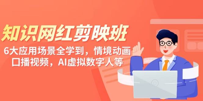 知识 网红剪映班，6大应用 场景全学到，情境动画，囗播视频，AI虚拟数字人-杨振轩笔记