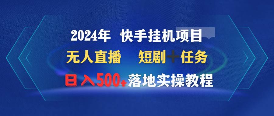 2024年 快手挂机项目无人直播 短剧＋任务日入500+落地实操教程-杨振轩笔记