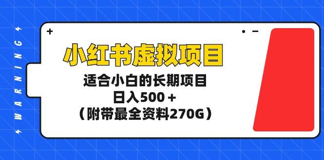 小红书虚拟项目，适合小白的长期项目，日入500＋（附带最全资料270G）-杨振轩笔记