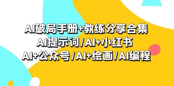 AI破局手册+教练分享合集：AI提示词/AI+小红书 /AI+公众号/AI+绘画/AI编程-杨振轩笔记