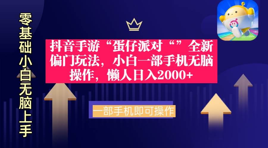 抖音手游“蛋仔派对“”全新偏门玩法，小白一部手机无脑操作 懒人日入2000+-杨振轩笔记