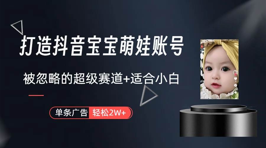 打造抖音宝宝账号，一条广告2W，大部分人忽略的超级赛道（教程+素材+软件）-杨振轩笔记