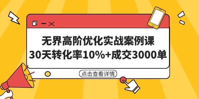 无界高阶优化实战案例课，30天转化率10%+成交3000单（8节课）-杨振轩笔记