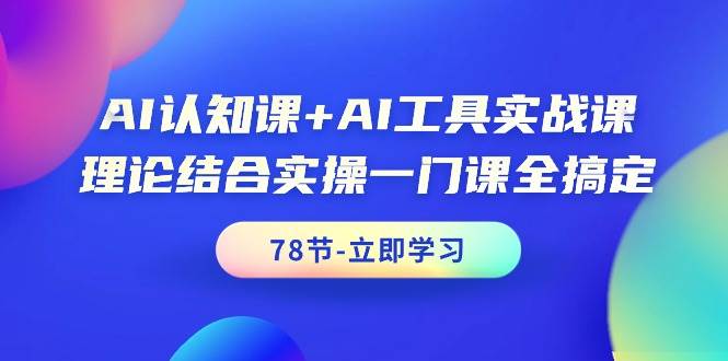 AI认知课+AI工具实战课，理论结合实操一门课全搞定（78节课）-杨振轩笔记