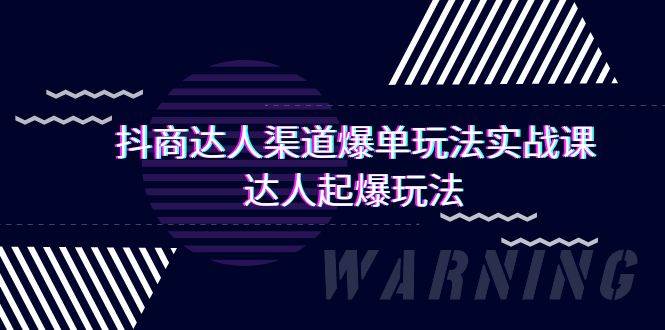 抖商达人-渠道爆单玩法实操课，达人起爆玩法（29节课）-杨振轩笔记