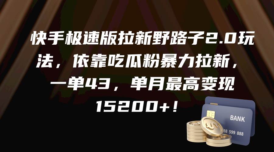 快手极速版拉新野路子2.0玩法，依靠吃瓜粉暴力拉新，一单43，单月最高变现15200+-杨振轩笔记