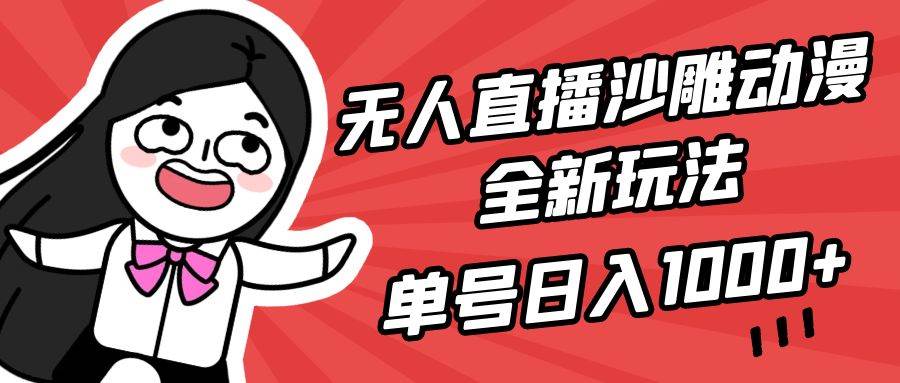 无人直播沙雕动漫全新玩法，单号日入1000+，小白可做，详细教程-杨振轩笔记