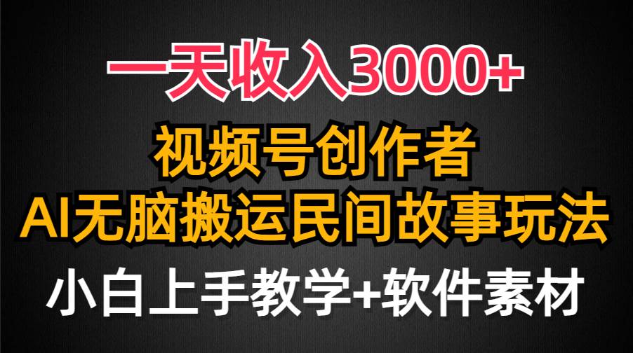 一天收入3000+，视频号创作者分成，民间故事AI创作，条条爆流量，小白也能轻松上手-杨振轩笔记