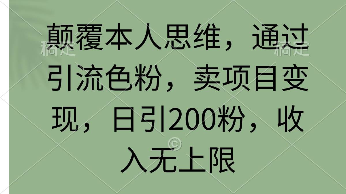 颠覆本人思维，通过引流色粉，卖项目变现，日引200粉，收入无上限-杨振轩笔记