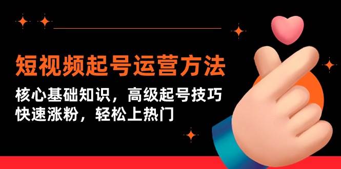 短视频起号运营方法：核心基础知识，高级起号技巧，快速涨粉，轻松上热门-杨振轩笔记