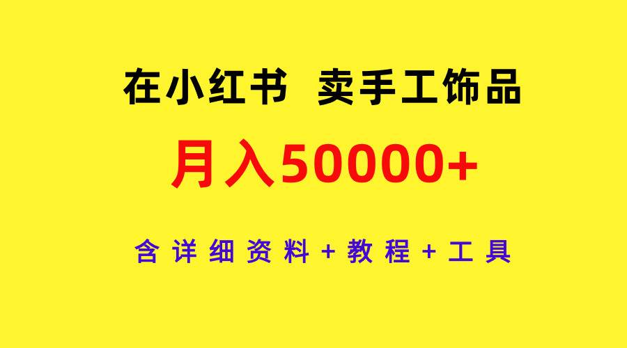 在小红书卖手工饰品，月入50000+，含详细资料+教程+工具-杨振轩笔记