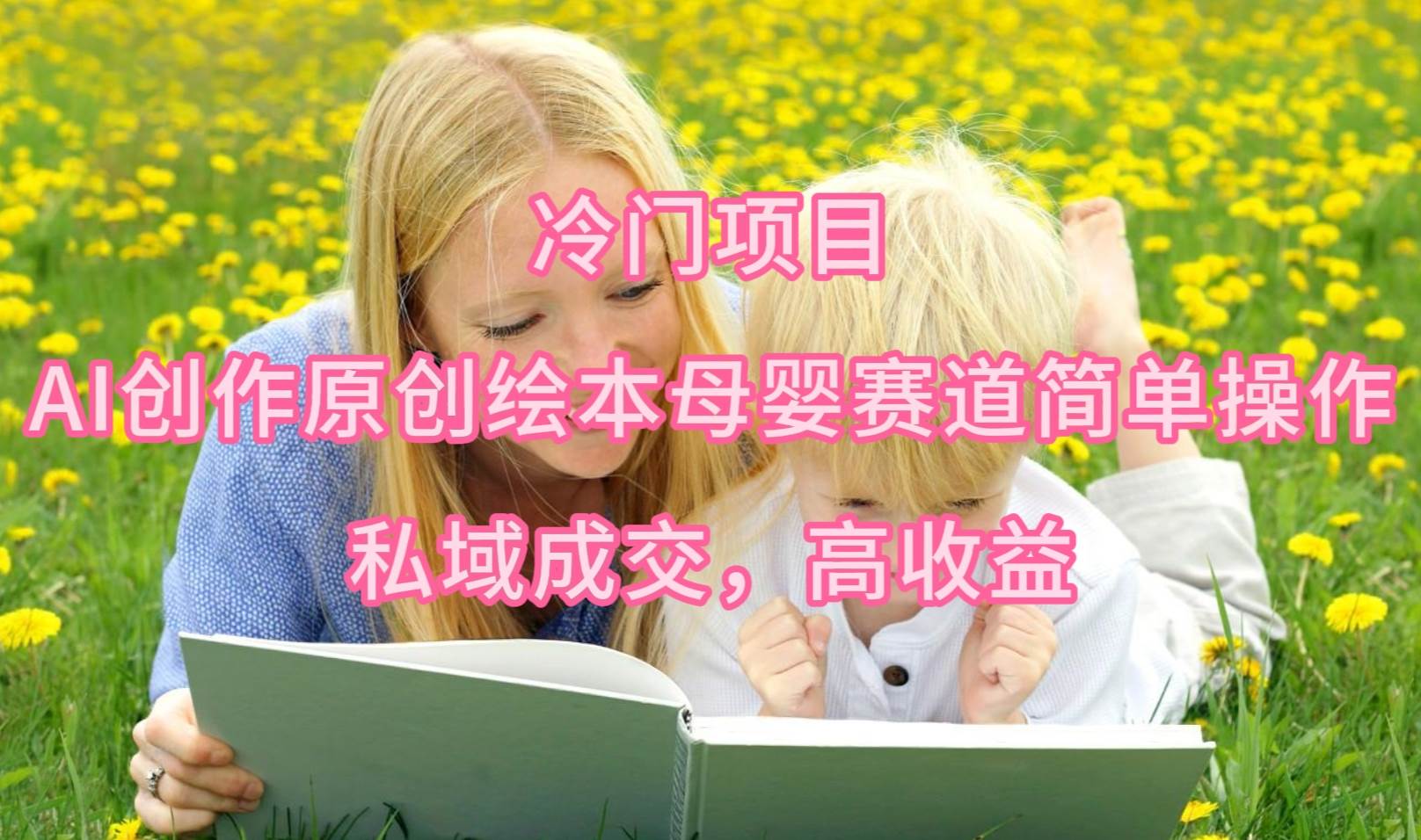 冷门项目，AI创作原创绘本母婴赛道简单操作，私域成交，高收益-杨振轩笔记