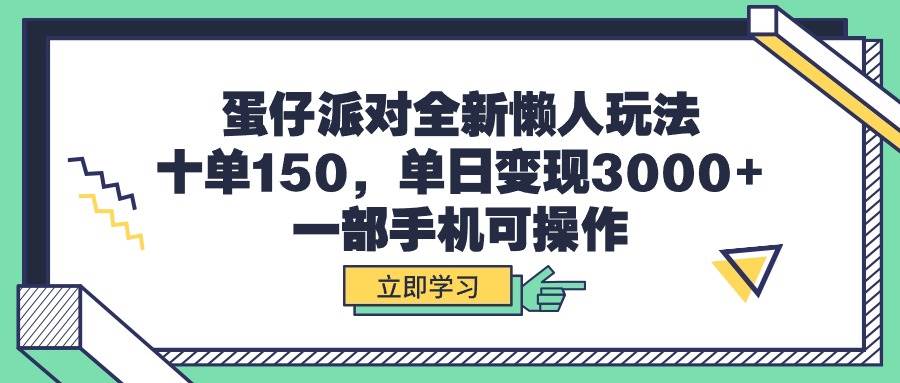 蛋仔派对全新懒人玩法，十单150，单日变现3000+，一部手机可操作-杨振轩笔记