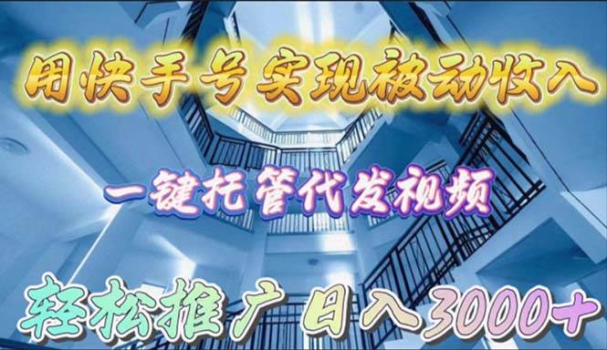 用快手号实现被动收入，一键托管代发视频，轻松推广日入3000+-杨振轩笔记