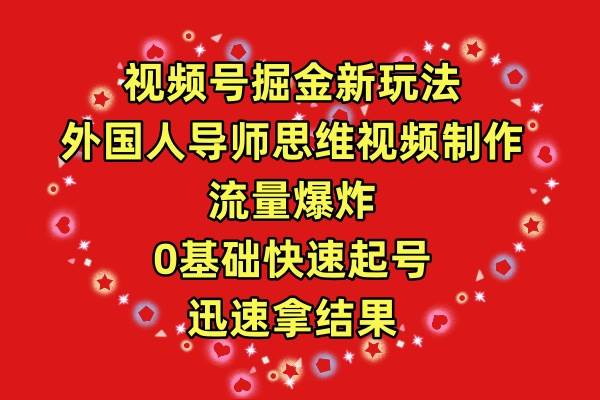 视频号掘金新玩法，外国人导师思维视频制作，流量爆炸，0其础快速起号，…-杨振轩笔记